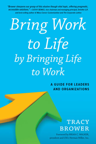 Bring Work To Life By Bringing Life To Work A Guide For Leaders And Organizations Tracy Brower