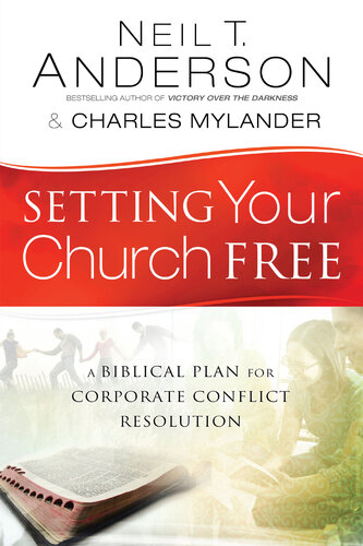 Setting Your Church Free A Biblical Plan For Corporate Conflict Resolution Neil T Anderson Charles Mylander