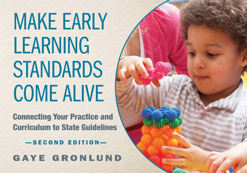Make Early Learning Standards Come Alive Connecting Your Practice And Curriculum To State Guidelines Gaye Gronlund
