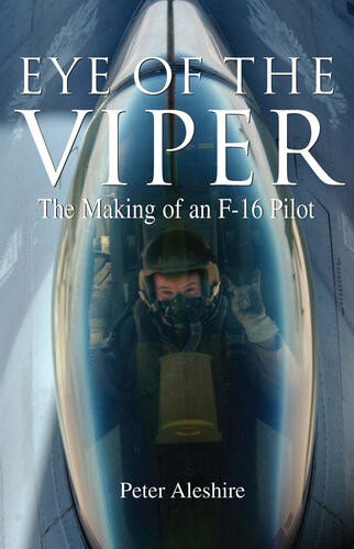Eye Of The Viper The Making Of An F16 Pilot Peter Aleshire