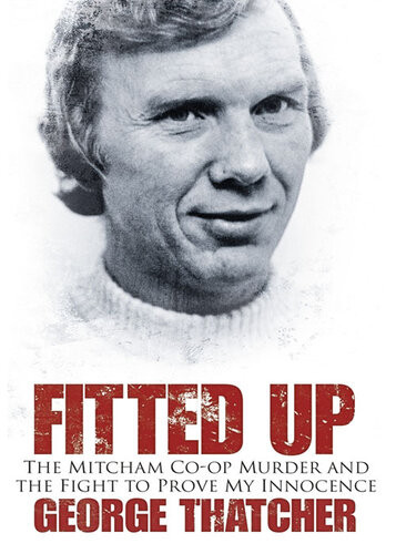Fitted Up The Mitcham Coop Murder And The Fight To Prove My Innocence George Thatcher