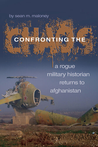 Confronting The Chaos A Rogue Historian Returns To Afghanistan Sean M Maloney