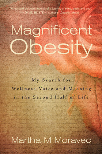 Magnificent Obesity My Search For Wellness Voice And Meaning In The Second Half Of Life Martha Moravec