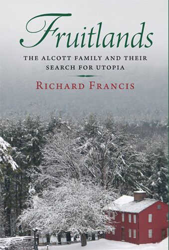 Fruitlands The Alcott Family And Their Search For Utopia Richard Francis