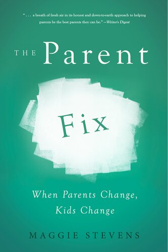 The Parent Fix When Parents Change Kids Change Maggie Stevens