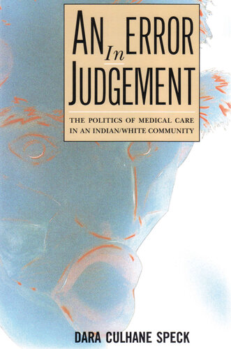 An Error In Judgement The Politics Of Medical Care In An Indianwhite Community Dara Culhane Speck