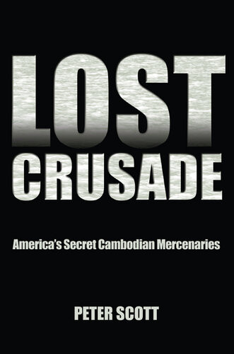 Lost Crusade Americas Secret Cambodian Mercenaries Peter Scott