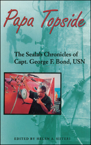 Papa Topside The Sealab Chronicles Of Capt George F Bond Usn Helen A Siiteri