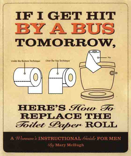 If I Get Hit By A Bus Tomorrow Heres How To Replace The Toilet Paper Roll A Womens Instructional Guide For Men Mary Mchugh