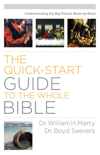 The Quickstart Guide To The Whole Bible Understanding The Big Picture Bookbybook Dr William H Marty Dr Boyd Seevers