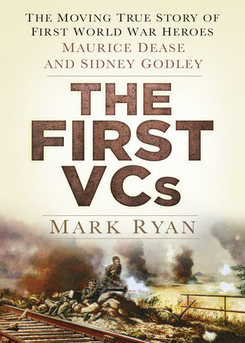 The First Vcs The Moving True Story Of First World War Heroes Maurice Dease And Sidney Godley Mark Ryan