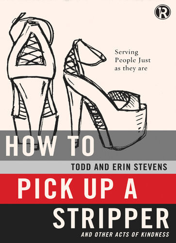 How To Pick Up A Stripper And Other Acts Of Kindness Serving People Just As They Are Todd Stevens Erin Stevens Refraction