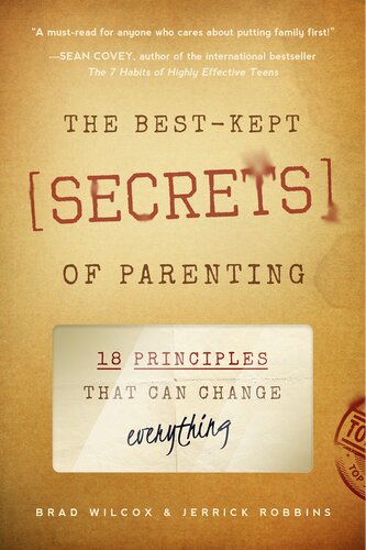 The Bestkept Secrets Of Parenting 18 Principles That Can Change Everything Brad Wilcox Jerrick Robbins