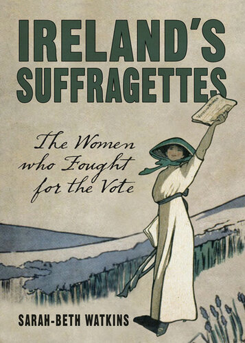 Irelands Suffragettes The Women Who Fought For The Vote Sarahbeth Watkins