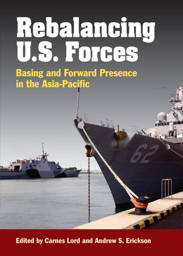 Rebalancing Us Forces Basing And Forward Presence In The Asiapacific Andrew S Erickson