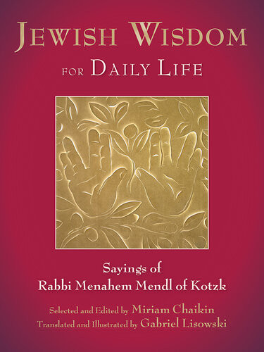 Jewish Wisdom For Daily Life Sayings Of Rabbi Menahem Mendl Of Kotzk Miriam Chaikin
