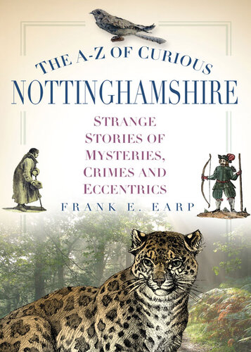 The Az Of Curious Nottinghamshire Strange Stories Of Mysteries Crimes And Eccentrics Frank Earp
