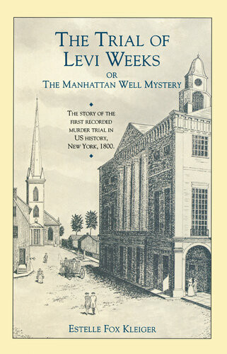 The Trial Of Levi Weeks Or The Manhattan Well Mystery Estelle Fox Klieger