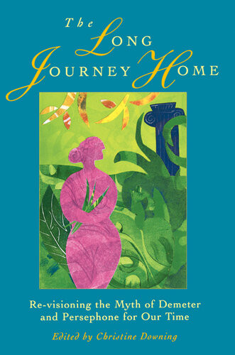 The Long Journey Home Revisioning The Myth Of Demeter And Persephone For Our Time Christine Downing