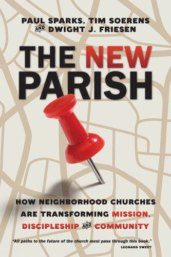 The New Parish How Neighborhood Churches Are Transforming Mission Discipleship And Community Paul Sparks Tim Soerens Dwight J Friesen