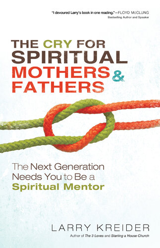 The Cry For Spiritual Mothers And Fathers The Next Generation Needs You To Be A Spiritual Mentor Larry Kreider