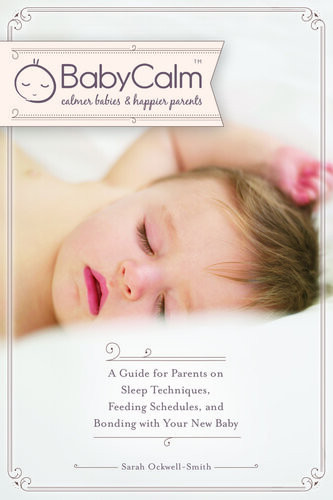 Babycalm A Guide For Parents On Sleep Techniques Feeding Schedules And Bonding With Your New Baby Sarah Ockwellsmith