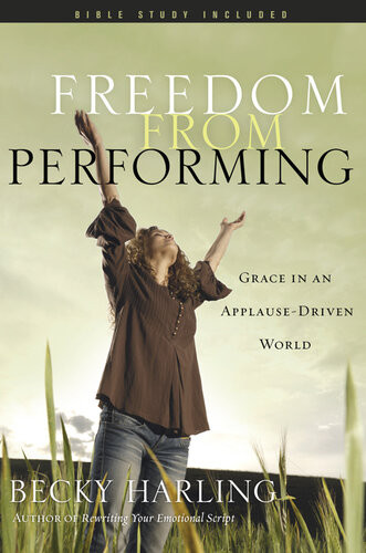 Freedom From Performing Grace In An Applausedriven World Becky Harling