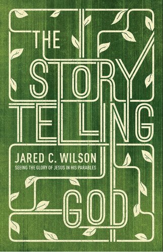 The Storytelling God Seeing The Glory Of Jesus In His Parables Jared C Wilson