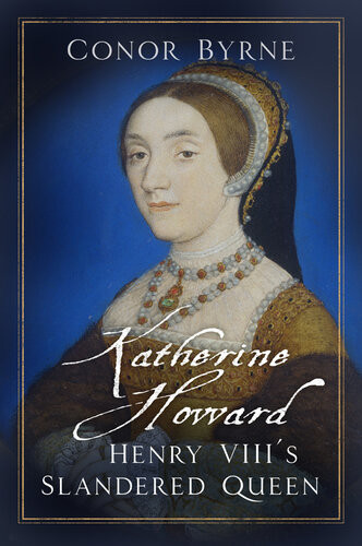 Katherine Howard Henry Viiis Slandered Queen 2019 Conor Byrne