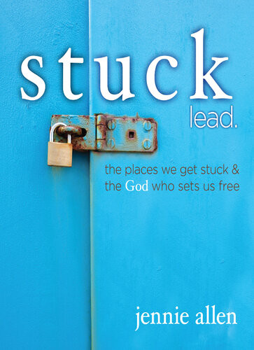 Stuck Bible Study Leaders Guide The Places We Get Stuck And The God Who Sets Us Free Jennie Allen