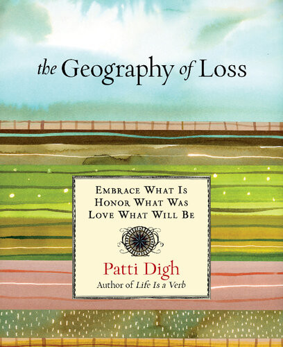 Geography Of Loss Embrace What Is Honor What Was Love What Will Be Patti Digh