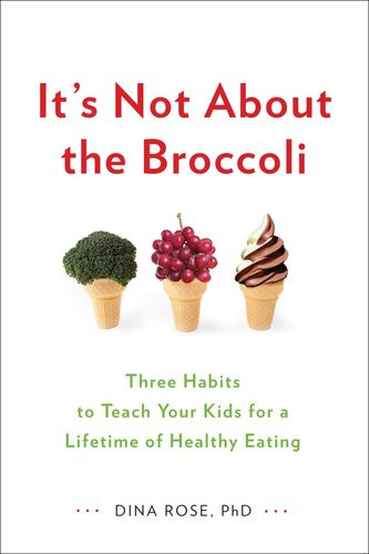 Its Not About The Broccoli Three Habits To Teach Your Kids For A Lifetime Of Healthy Eating Dina Rose