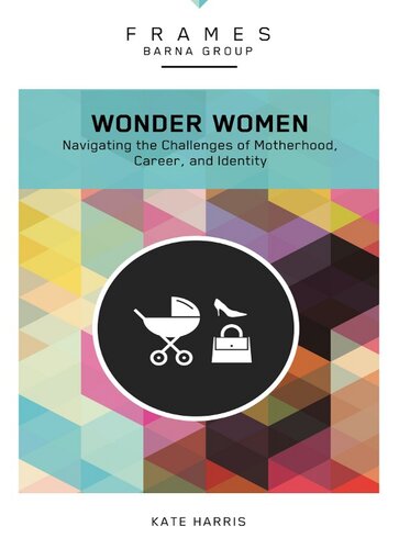 Wonder Women Navigating The Challenges Of Motherhood Career And Identity Barna Group Kate Harris
