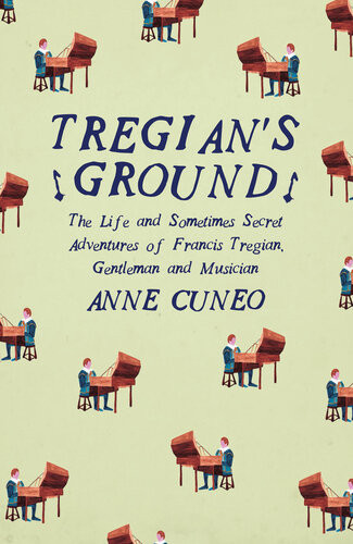 Tregians Ground The Life And Sometimes Secret Adventures Of Francis Tregian Gentleman And Musician Anne Cuneo