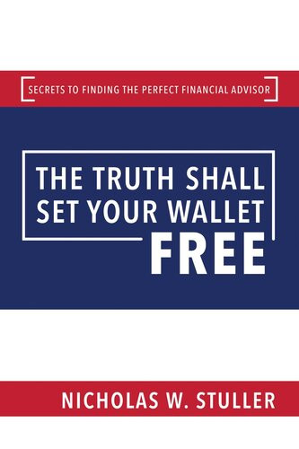 The Truth Shall Set Your Wallet Free Secrets To Finding The Perfect Financial Advisor Nicholas W Stuller
