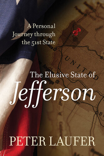 Elusive State Of Jefferson A Journey Through The 51st State Peter Laufer