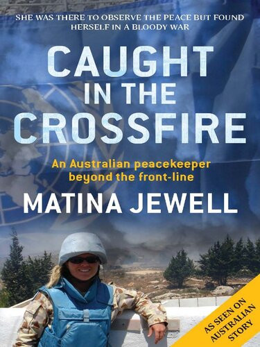 Caught In The Crossfire An Australian Peacekeeper Beyond The Frontline Matina Jewell