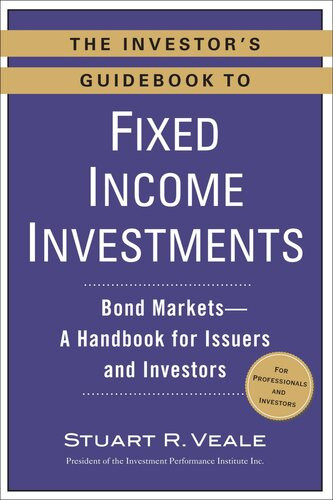 The Investors Guidebook To Fixed Income Investments Bond Marketsa Handbook For Issuers And Investors Stuart R Veale