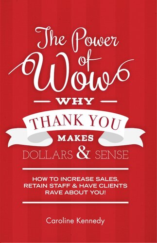 The Power Of Wow Why Thank You Makes Dollars Sense 7step Method To Increase Sales Retain Staff Have Clients Rave About You Caroline Kennedy