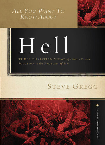 All You Want To Know About Hell Three Christian Views Of Gods Final Solution To The Problem Of Sin Steve Gregg