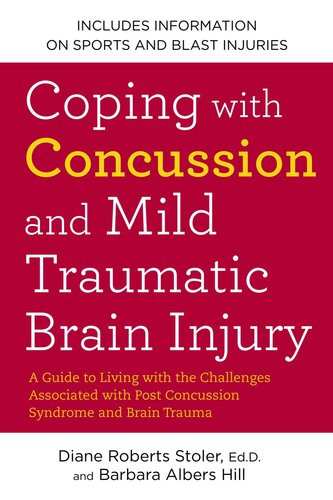 Coping With Concussion And Mild Traumatic Brain Injury A Guide To Living With The Challenges Associated With Post Concussion Syndrome A Nd Brain Trauma Diane Roberts Stoler Edd Barbara Albers Hill