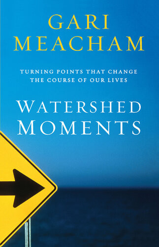 Watershed Moments Turning Points That Change The Course Of Our Lives Gari Meacham