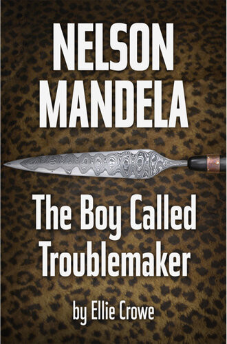 Nelson Mandela The Boy Called Troublemaker Ellie Crowe