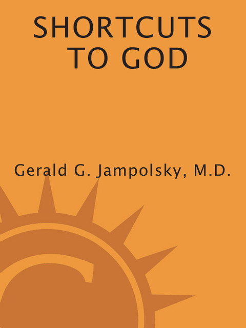Shortcuts To God Finding Peace Quickly Through Practical Spirituality 1st Edition Jampolsky