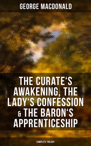 The Curates Awakening The Ladys Confession The Barons Apprenticeship Complete Trilogy George Macdonald