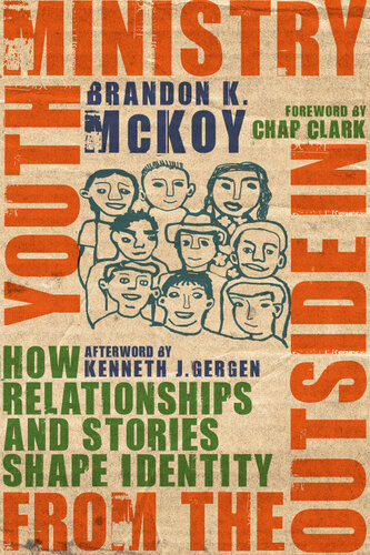 Youth Ministry From The Outside In How Relationships And Stories Shape Identity Brandon K Mckoy