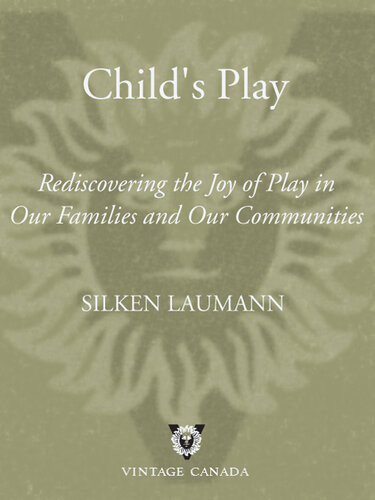 Childs Play Rediscovering The Joy Of Play In Our Families And Communities Silken Laumann