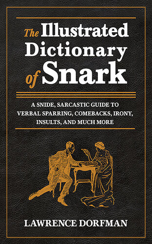The Illustrated Dictionary Of Snark A Snide Sarcastic Guide To Verbal Sparring Comebacks Irony Insults And Much More Lawrence Dorfman