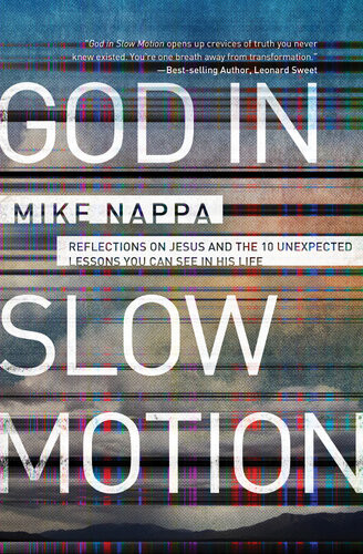 God In Slow Motion Reflections On Jesus And The 10 Unexpected Lessons You Can See In His Life Mike Nappa