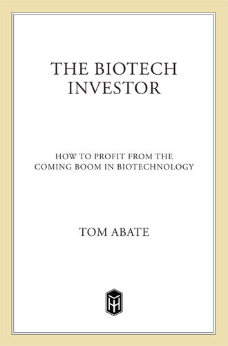 The Biotech Investor How To Profit From The Coming Boom In Biotechnology Tom Abate